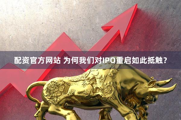 配资官方网站 为何我们对IPO重启如此抵触？